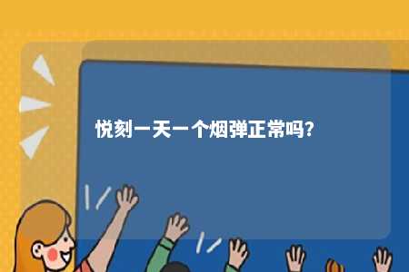 悦刻一天一个烟弹正常吗	？ 